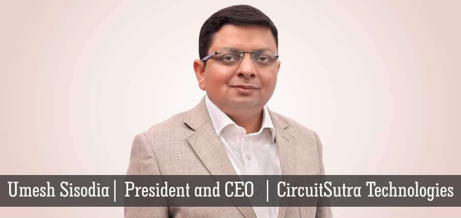 Umesh Sisodia | President & CEO | CircuitSutra Technologies - Insights Success
