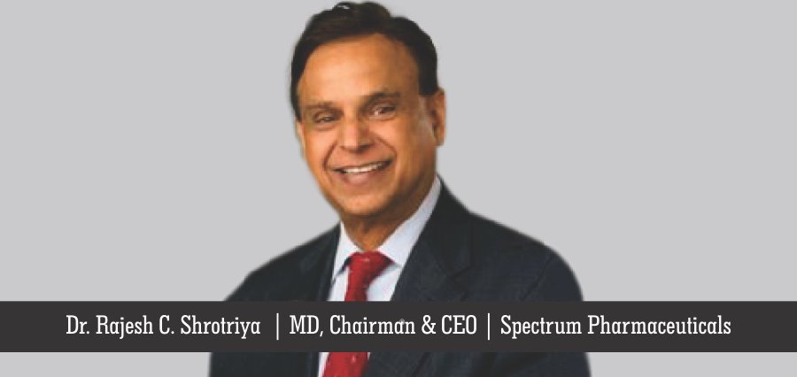 Dr. Rajesh C. Shrotriya | MD, Chairman & CEO | Spectrum Pharmaceuticals - Insights Success