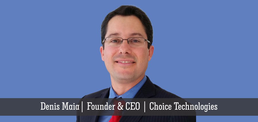 Denis Maia | Founder & CEO | Choice Technology - Insights Success