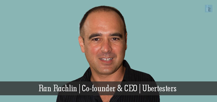 Ran Rachlin | Co - Founder & CEO | Ubertesters - Insights Success