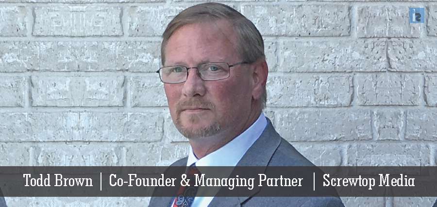 Todd Brown | Co-Founder & Managing Partner | Screwtop Media - Insights Success