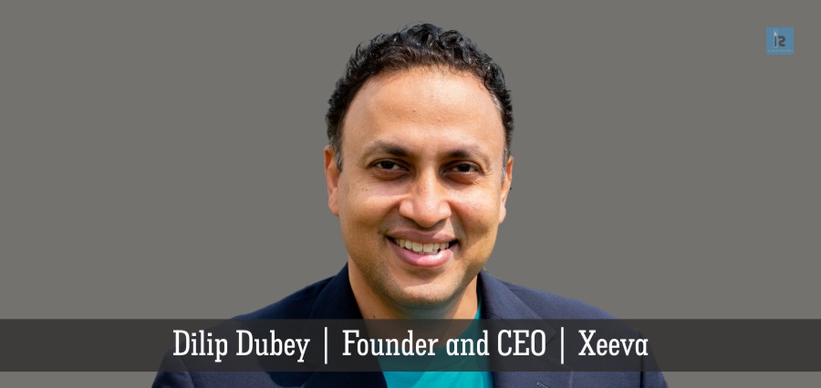 Dilip Dubey | Founder and CEO | Xeeva | Insights Success