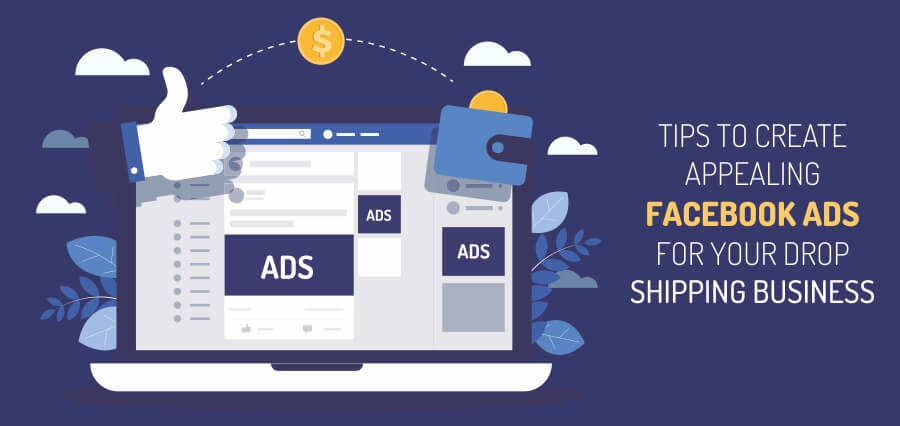 You are currently viewing Tips To Create Appealing Facebook Ads For Your Drop Shipping Business