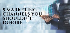 Read more about the article 5 Marketing Channels You Shouldn’t Ignore