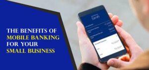 Read more about the article The Benefits of Mobile Banking for Your Small Business