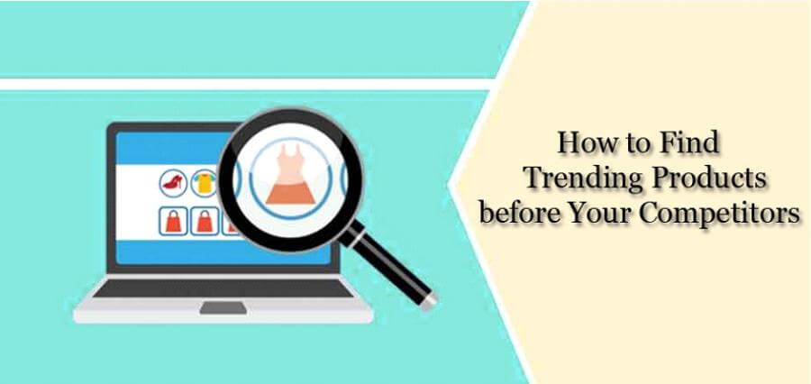 You are currently viewing How to Find Trending Products before Your Competitors