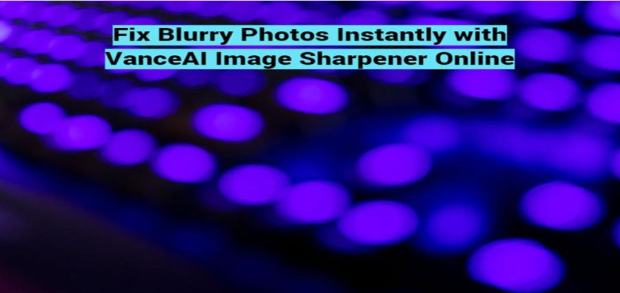 You are currently viewing Fix Blurry Photos Instantly With VanceAI Image Sharpener Online