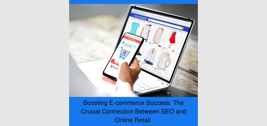 You are currently viewing Boosting E-commerce Success: The Crucial Connection Between SEO and Online Retail